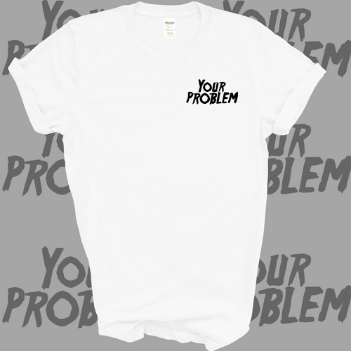 White t-shirt with 'YOUR PROBLEM' text on a gray background with 'YOUR PROBLEM' repeated.